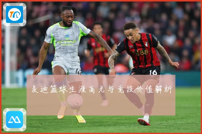 麦迪篮球生涯高光与竞技价值解析