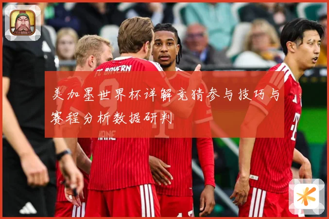 美加墨世界杯详解竞猜参与技巧与赛程分析数据研判